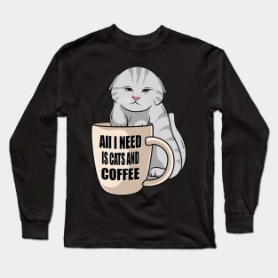 All I need is cats and coffee. Long Sleeve T-Shirt